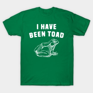 I have been toad T-Shirt